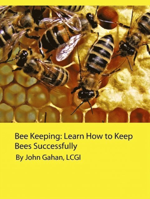 LCGI John Gahan - Bee Keeping: Learn How to Keep Bees Successfully, E-bok. Tillgänglighet: Lägg i varukorg