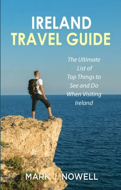Mark J. Nowell - Ireland Travel Guide: The Ultimate List of Top Things to See and Do When Visiting Ireland, E-bok. Tillgänglighet: Lägg i varukorg