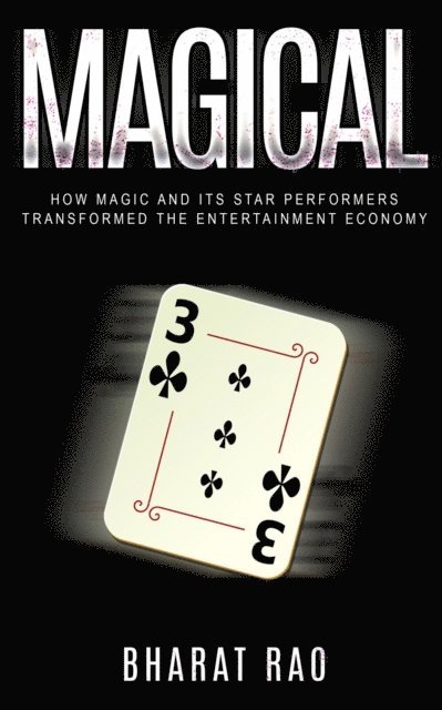 Bharat Rao - Magical: How Magic and its Star Performers Transformed the Entertainment Economy, E-bok