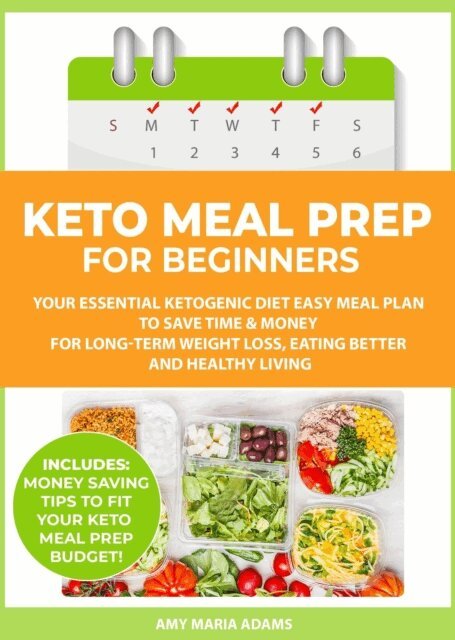 AMY MARIA ADAMS - Keto Meal Prep for Beginners: Your Essential Ketogenic Diet Easy Meal Plan to Save Time & Money for Long-Term Weight Loss, Eating Better and Healthy Living, E-bok