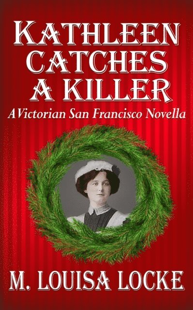 Kathleen Catches a Killer: A Victorian San Francisco Novella