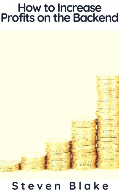 Steven Blake - How to Increase Profits on the Backend, E-bok