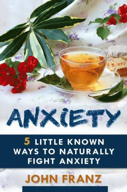 John Franz - Anxiety: 5 Little Known Ways to Naturally Fight Anxiety, E-bok. Tillgänglighet: Lägg i varukorg