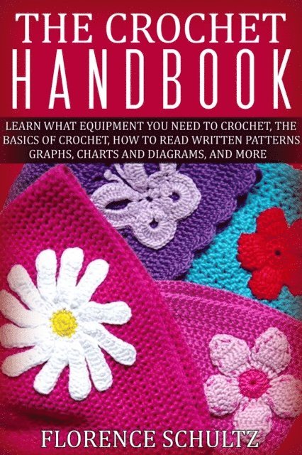 Florence Schultz - Crochet Handbook. Learn what Equipment you need to Crochet, The Basics of Crochet, How to Read Written Patterns, Graphs, Charts and Diagrams, and More, E-bok. Tillgänglighet: Lägg i varukorg