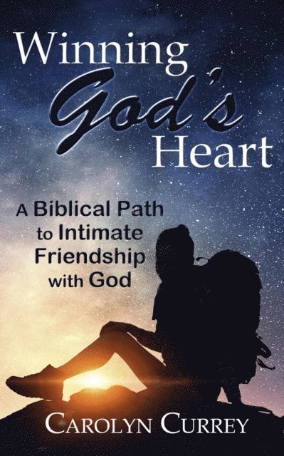 Carolyn Currey - Winning God's Heart: A Biblical Path to Intimate Friendship with God, E-bok