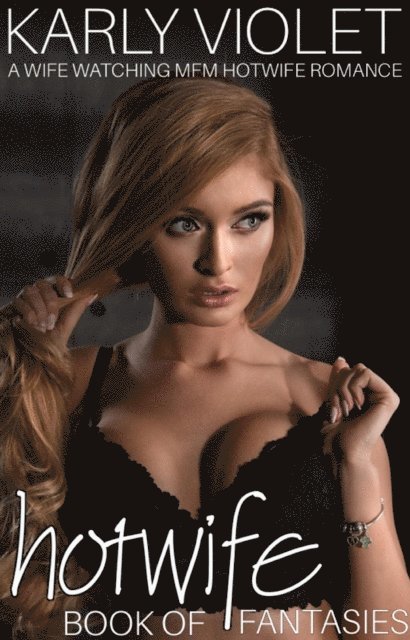 Karly Violet - Hotwife Book Of Fantasies - A Wife Watching MFM Hotwife Romance, E-bok