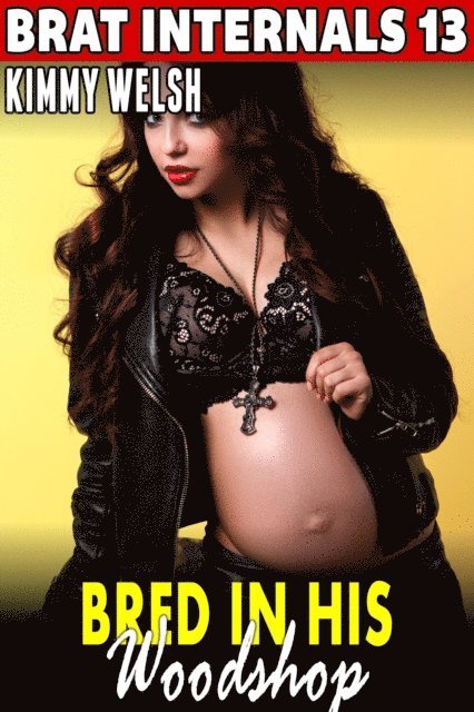 Bred In His Woodshop : Brat Internals 13 (Breeding Erotica Pregnancy Erotica Brat Erotica Age Gap Erotica)