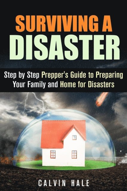 Calvin Hale - Surviving a Disaster: Step by Step Prepper's Guide to Preparing Your Family and Home for Disasters, E-bok. Tillgänglighet: Lägg i varukorg