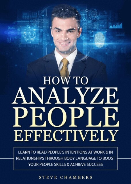 Steve Chambers - How to Analyze People Effectively: Learn to Read People's Intentions at Work & In Relationships Through Body Language to Boost Your People Skills & Achieve Success, E-bok
