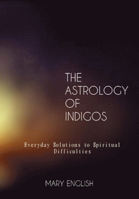 Mary English - Astrology of Indigos, Everyday Solutions to Spiritual Difficulties, E-bok