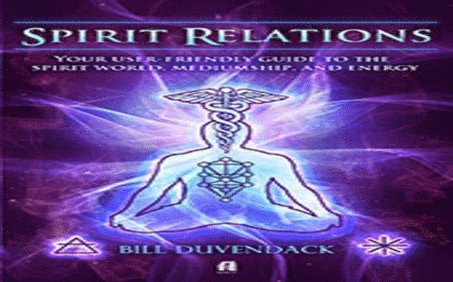 Bill Duvendack - Spirit Relations: Your user-friendly guide to the spirit world, mediumship, and energy work, E-bok