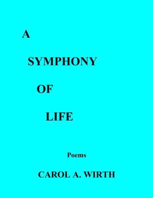Carol A. Wirth - Symphony of Life     (Poems), E-bok