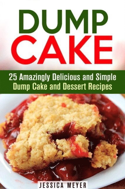 Jessica Meyer - Dump Cake: 25 Amazingly Delicious and Simple Dump Cake and Dessert Recipes, E-bok