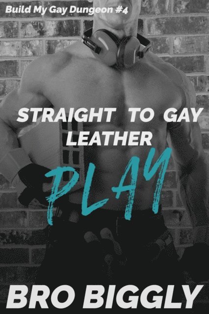 Bro Biggly - Play: Straight to Gay Leather, E-bok