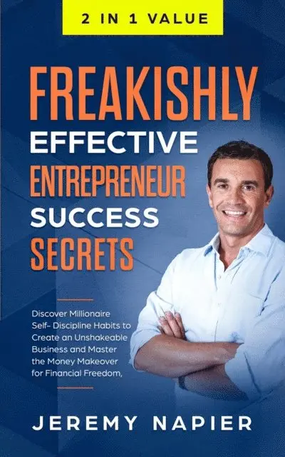 Jeremy Napier - Freakishly Effective Entrepreneur Success Secrets: Discover Millionaire Self-Discipline Habits to Create an Unshakeable Business and Master the Money Makeover for Financial Freedom, Achieve Prosperity, E-bok. Tillgänglighet: Lägg i varukorg