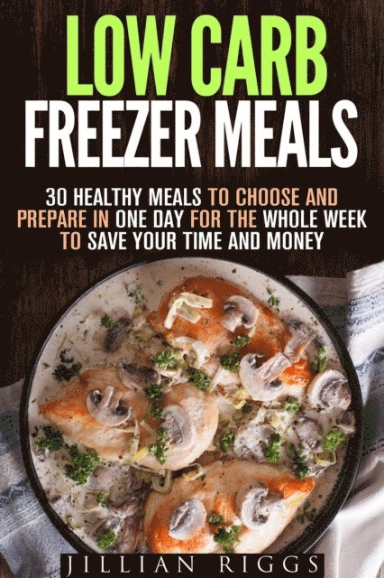 Jillian Riggs - Low Carb Freezer Meals: 30 Healthy Meals to Choose and Prepare in One Day for the Whole Week to Save Your Time and Money, E-bok. Tillgänglighet: Lägg i varukorg