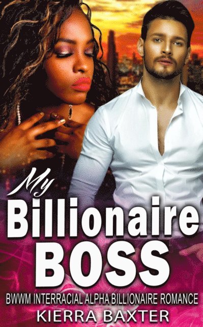 Kierra Baxter - My Billionaire Boss - BWWM Interracial Alpha Billionaire Romance, E-bok
