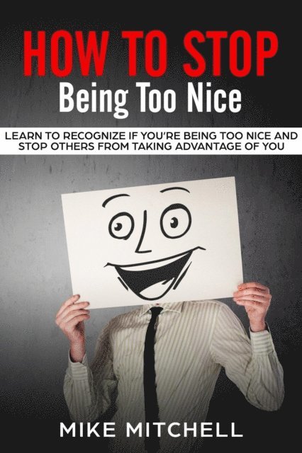 Mike Mitchell - How to Stop Being too Nice Learn to Recognize if You're Being too Nice and Stop Others from Taking Advantage of You, E-bok