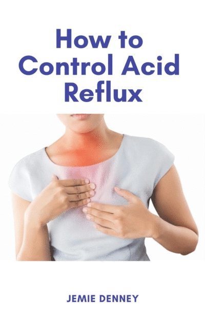Jemie Denney - How to Control Acid Reflux, E-bok. Tillgänglighet: Lägg i varukorg