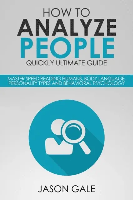 Jason Gale - How to Analyze People Quickly Ultimate Guide: Master Speed Reading Humans, Body Language, Personality Types and Behavioral Psychology, E-bok. Tillgänglighet: Lägg i varukorg
