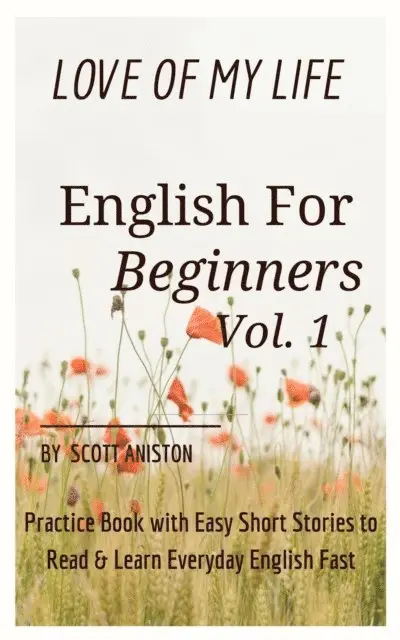 Scott Aniston - English for Beginners: Love Of My Life, Practice Book with Easy Short Stories to Read & Learn Everyday English Fast, E-bok. Tillgänglighet: Lägg i varukorg