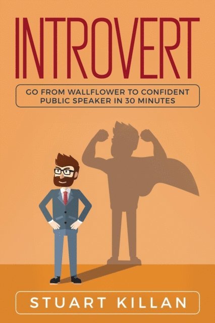 Stuart Killan - Introvert: Go from Wallflower to Confident Public Speaker in 30 Minutes, E-bok