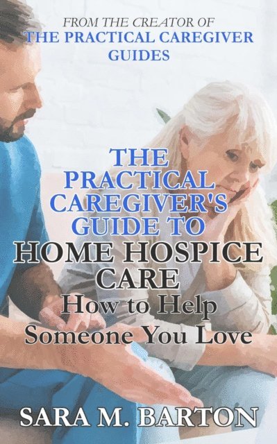 Sara M. Barton - Practical Caregiver's Guide to Home Hospice: How to Help Someone You Love (Second Edition), E-bok. Tillgänglighet: Lägg i varukorg