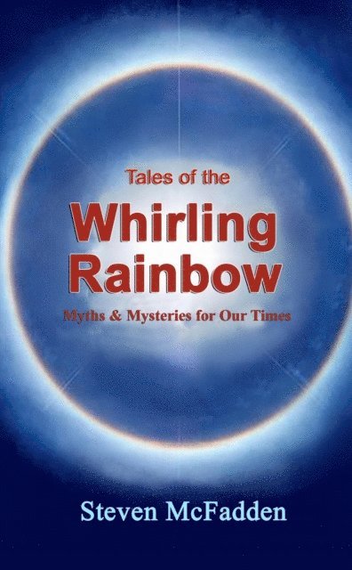 Tales of the Whirling Rainbow: Myths & Mysteries for Our Times
