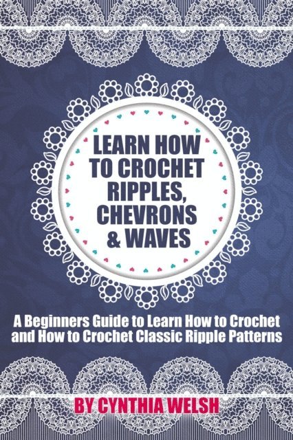 Cynthia Welsh - Learn How to Crochet Ripples, Chevrons, and Waves. A Beginners Guide to Learn How to Crochet and How to Crochet Classic Ripple Patterns, E-bok. Tillgänglighet: Lägg i varukorg