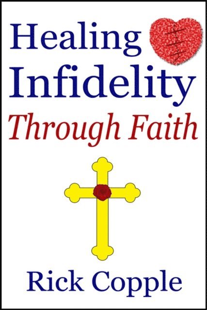 Rick Copple - Healing Infidelity Through Faith, E-bok