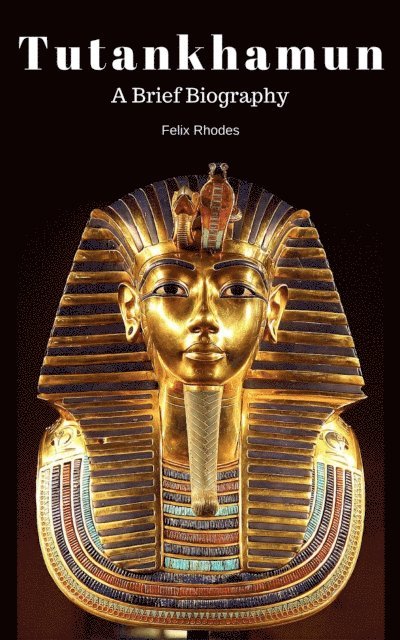 Felix Rhodes - Tutankhamun:  A Brief Biography, E-bok