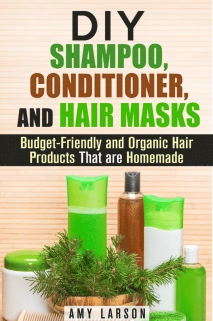 Amy Larson - DIY Shampoo, Conditioner, and Hair Masks: Budget-Friendly and Organic Hair Products That are Homemade, E-bok. Tillgänglighet: Lägg i varukorg