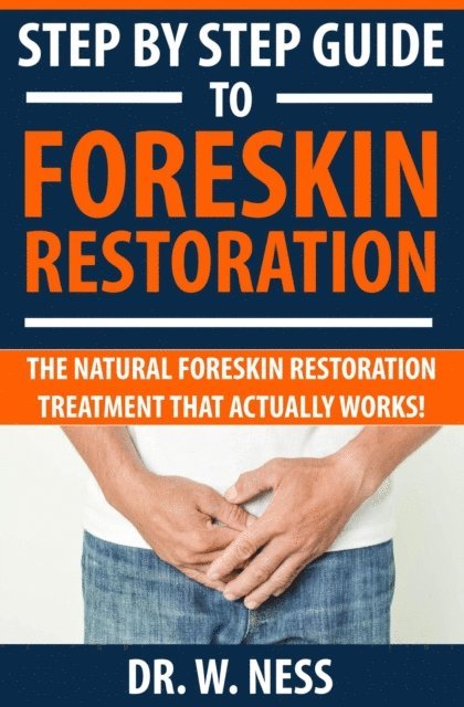 Dr. W. Ness - Step by Step Guide to Foreskin Restoration: The Natural Foreskin Restoration Treatment That Actually Works, E-bok. Tillgänglighet: Lägg i varukorg