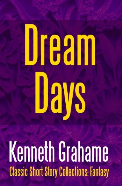 Kenneth Grahame - Dream Days, E-bok