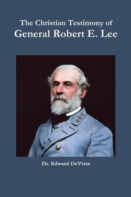 Edward DeVries - Christian Testimony of General Robert E. Lee, Häftad. Tillgänglighet: Lägg i varukorg