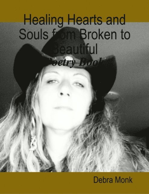Debra Monk - Healing Hearts and Souls from Broken to Beautiful: Poetry Book, E-bok