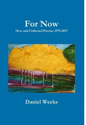 Daniel Weeks - For Now: New and Collected Poems, 1979-2017, Inbunden