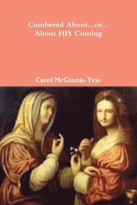 Carol McGinnis-Yeje - Cumbered About...OR...About His Coming, Häftad. Tillgänglighet: Tillfälligt slut