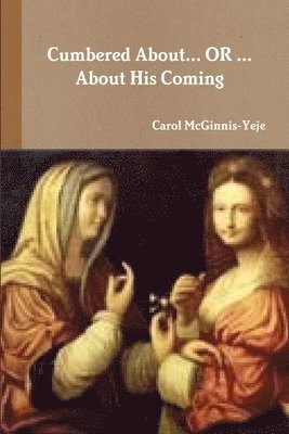 Carol McGinnis-Yeje - Cumbered About...OR...About His Coming, Häftad. Tillgänglighet: Tillfälligt slut
