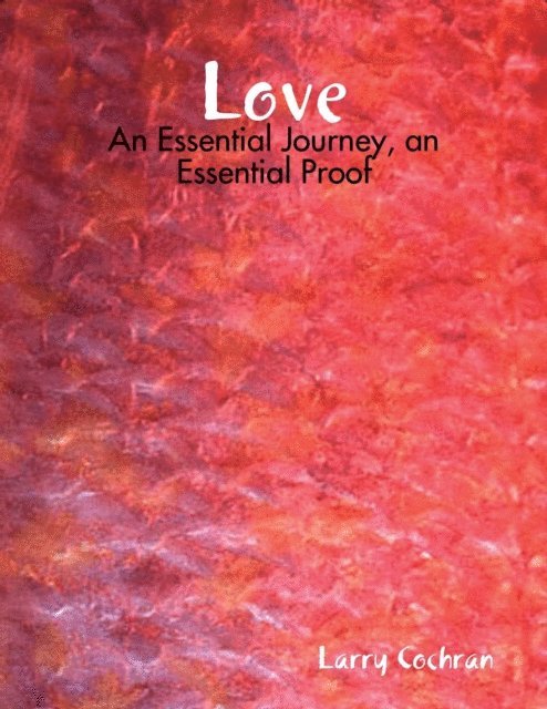 Larry Cochran - Love: An Essential Journey, An Essential Proof, E-bok