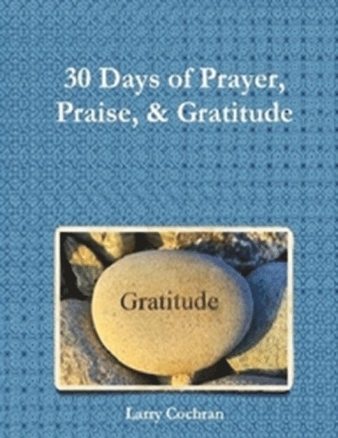 Larry Cochran - 30 Days of Prayer Praise & Gratitude, E-bok