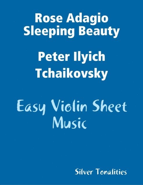 Peter Ilyich Tchaikovsky, Silver Tonalities - Rose Adagio Sleeping Beauty Peter Ilyich Tchaikovsky - Easy Violin Sheet Music, E-bok
