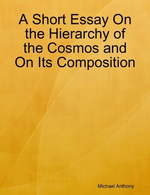 Michael Anthony - Short Essay On the Hierarchy of the Cosmos and On Its Composition, E-bok