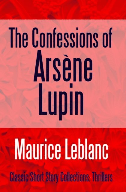 Maurice Leblanc - Confessions of Arsene Lupin, E-bok