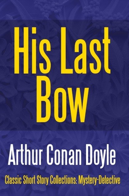 Arthur Conan Doyle - His Last Bow, E-bok