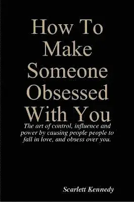 How To Make Someone Obsessed With You