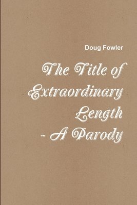 Doug Fowler - Title of Extraordinary Length - A Parody, Häftad. Tillgänglighet: Lägg i varukorg