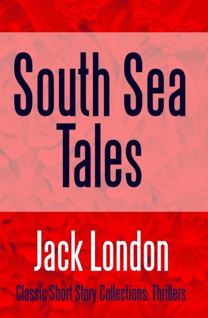 Jack London - South Sea Tales, E-bok