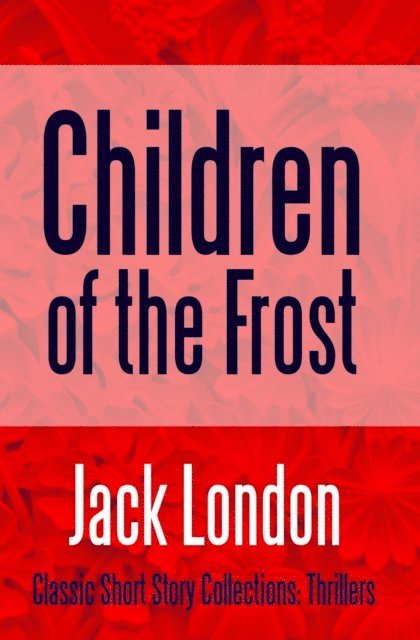 Jack London - Children of the Frost, E-bok
