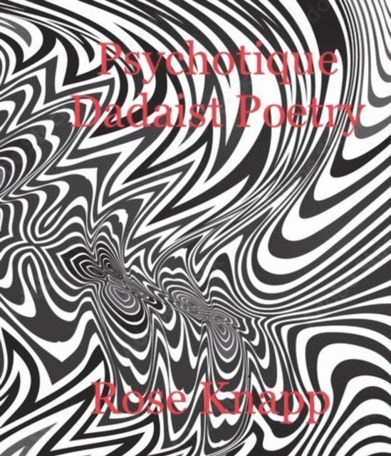 Rose Knapp - Psychotique Dadaist Poetry, E-bok